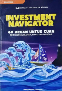 Investment navigator : 40 acuan untuk cuan berinvestasi saham, emas, dan obligasi