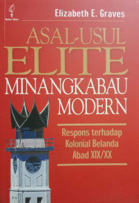 Asal-usul Elite Minangkabau Modern: Respons terhadap Kolonial Belanda Abad XIX/XX