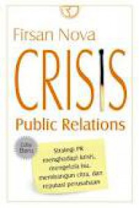 Crisis Public Relations: Strategi PR menghadapi krisis, mengelola isu, membangun citra, dan reputasi perusahaan