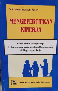 Mengefektifkan kinerja : : saran untuk menghadapi 44 jenis orang yang menimbulkan masalah di lingkungan kerja