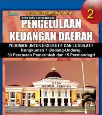 Pengelolaan Keuangan Daerah: Pedoman untuk Eksekutif dan Legislatif: Rangkuman 7 Undang-Undang, 30 Peraturan Pemerintah dan 15 Permendagri