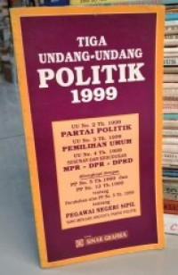 Tiga Undang-Undang Politik 1999: UU No. 2 Th. 1999 partai politik, UU No.3 Th. 1999 pemilihan Umum, UU No. 4 Th. 1999 susunan dan kedudukan MPR-DPR-DPRD