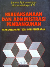 Kebijaksanaan dan Administrasi Pembangunan : Perkembangan Teori dan Penerapan