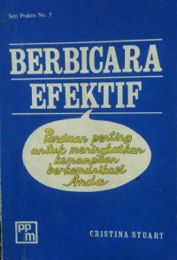 Berbicara efektif : panduan penting untuk mendapatkan hasil terbaik dari keterampilan presentasi anda = effective speaking