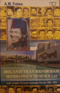 Melanjutkan Reformasi Membangun Demokrasi : Jejak langkah Parlemen Indonesia Periode 1999- 2004