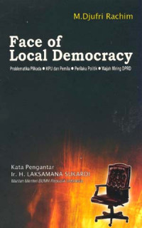 Face of Local Democracy: Problematika Pilkada, KPU dan Pemilu, Perilaku Politik, dan Wajah Miring DPRD