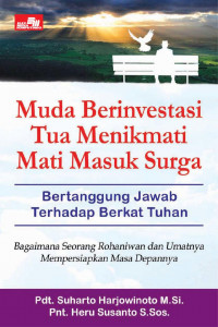 Muda Berinvestasi Tua Menikmati Mati Masuk Surga: Bertanggung Jawab terhadap Berkat Tuhan: Bagaimana Seorang Rohaniawan dan Umatnya Mempersiapkan Masa Depannya