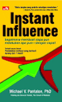 Instant influence : bagaimana membuat siapa pun melakukan apa pun dengan cepat