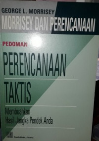 Pedoman Perencanaan Taktis : Membuahkan Hasil Jangka Pendek Anda = Morissey on Planing : A Guide To Tactical Planning, Producing Your Short- Term Result