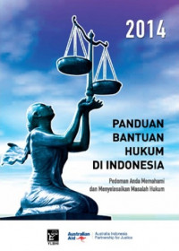 Panduan bantuan hukum di Indonesia 2014 : pedoman anda memahami dan menyelesaikan masalah hukum