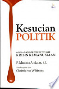 Kesucian Politik : Agama dan Politik di Tengah Kemanusiaan