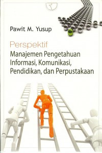 Perspektif Manajemen Pengetahuan Informasi, Komunikasi, Pendidikandan Perpustakaan