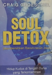 Soul Detox (Membersihkan Racun-Racun Jiwa): Hidup Kudus di Tengah Dunia yang Terkontaminasi