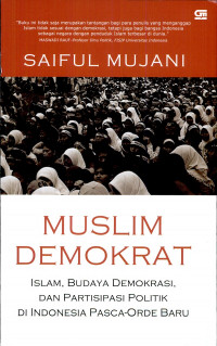 Muslim Demokrat: Islam, Budaya Demokrasi, dan Partisipasi Politik di Indonesia Pasca Orde Baru
