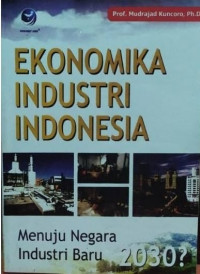 Ekonomika industri Indonesia : menuju negara industri baru 2030?
