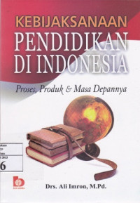Image of kebijaksanaaan pendidikan diindonesia proses,produk & masa depannnya