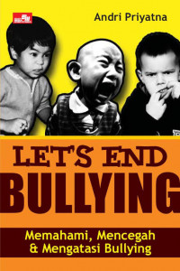 Let's End Bullying : Memahami, Mencegah & Mengatasi Bullying
