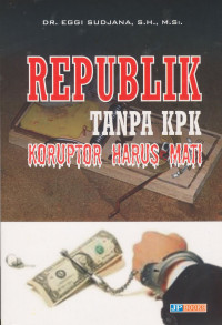 Republik Tanpa KPK: Koruptor Harus Mati