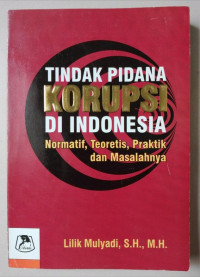Tindak pidana korupsi di Indonesia : normatif, teoritis, praktik dan masalahnya
