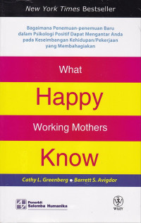 What Happy Working Mothers Know : Bagaimana Penemuan - Penemuan Baru dalam Psikologi Positif Dapat Mengantar Anda pada Keseimbangan Kehidupan/ Pekerjaan yang Membahagiakan
