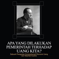 Apa Yang Dilakukan Pemerintah Terhadap Uang Kita? : Sebuah pengantar komprehensif ekonomi Uang Dari Mazhab Austria