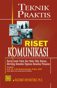 Teknik Praktis Riset Komunikasi : Disertai Contoh Praktis Riset Media, Public Relation, Advertising, Komunikasi organisasi, Komunikasi Pemasaran