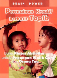 Brain Power permainan kreatif berbasis topik : Lebih dari 300 aktivitas dari guru, oleh guru, untuk guru, dan orangtua