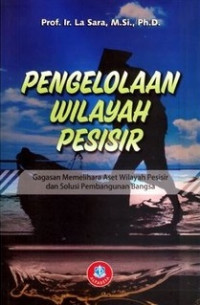 Pengelolaan wilayah pesisir : gagasan memelihara aset wilayah pesisir dan solusi pembangunan bangsa
