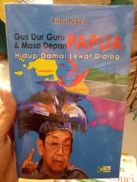 gus dur guru & masa depan PAPUA hidup damai lewat dialog