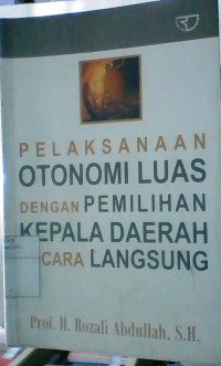 PELAKSANAAN OTONOMI LUAS DENGAN PEMILIHAN KEPALA DAERAH SECARA LANGSUNG