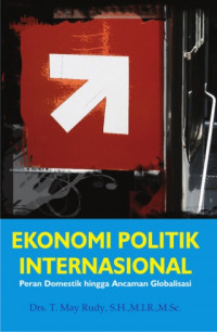 Ekonomi politik internasional : peran domestik hingga ancaman globalisasi