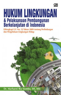 Hukum Lingkungan & Pelaksanaan Pembangunan Berkelanjutan di Indonesia (Dilengkapi dengan UU No. 32 Tahun 2009 tentang Perlindungan dan Pengelolaan Lingkungan Hidup)