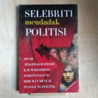 Selebriti mendadak politisi : Studi Atas Pragmatisme Kaum Selebriti dari Panggung Hiburan Menuju Panggung Politik